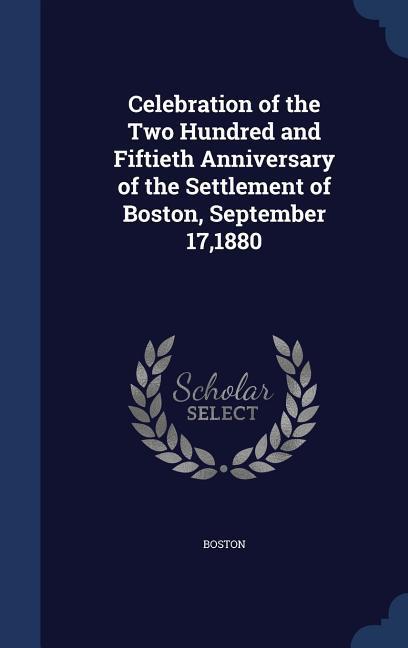 Vorderes Coverbild Celebration of the Two Hundred and Fiftieth Anniversary of the Settlement of Boston, September 17,1880