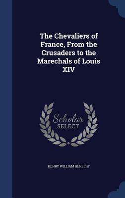 Vorderes Coverbild The Chevaliers of France, From the Crusaders to the Marechals of Louis XIV