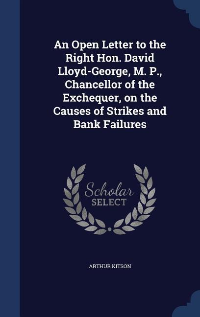 Vorderes Coverbild An Open Letter to the Right Hon. David Lloyd-George, M. P., Chancellor of the Exchequer, on the Causes of Strikes and Bank Failures