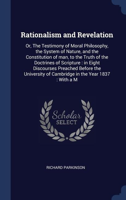 Vorderes Coverbild Rationalism and Revelation: Or, The Testimony of Moral Philosophy, the System of Nature, and the Constitution of man, to the Truth of the Doctrine