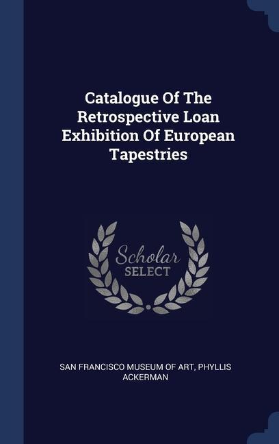 Vorderes Coverbild Catalogue Of The Retrospective Loan Exhibition Of European Tapestries