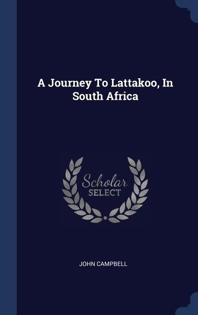 Vorderes Coverbild A Journey To Lattakoo, In South Africa