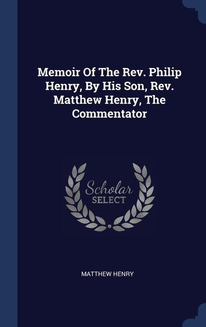 Vorderes Coverbild Memoir Of The Rev. Philip Henry, By His Son, Rev. Matthew Henry, The Commentator