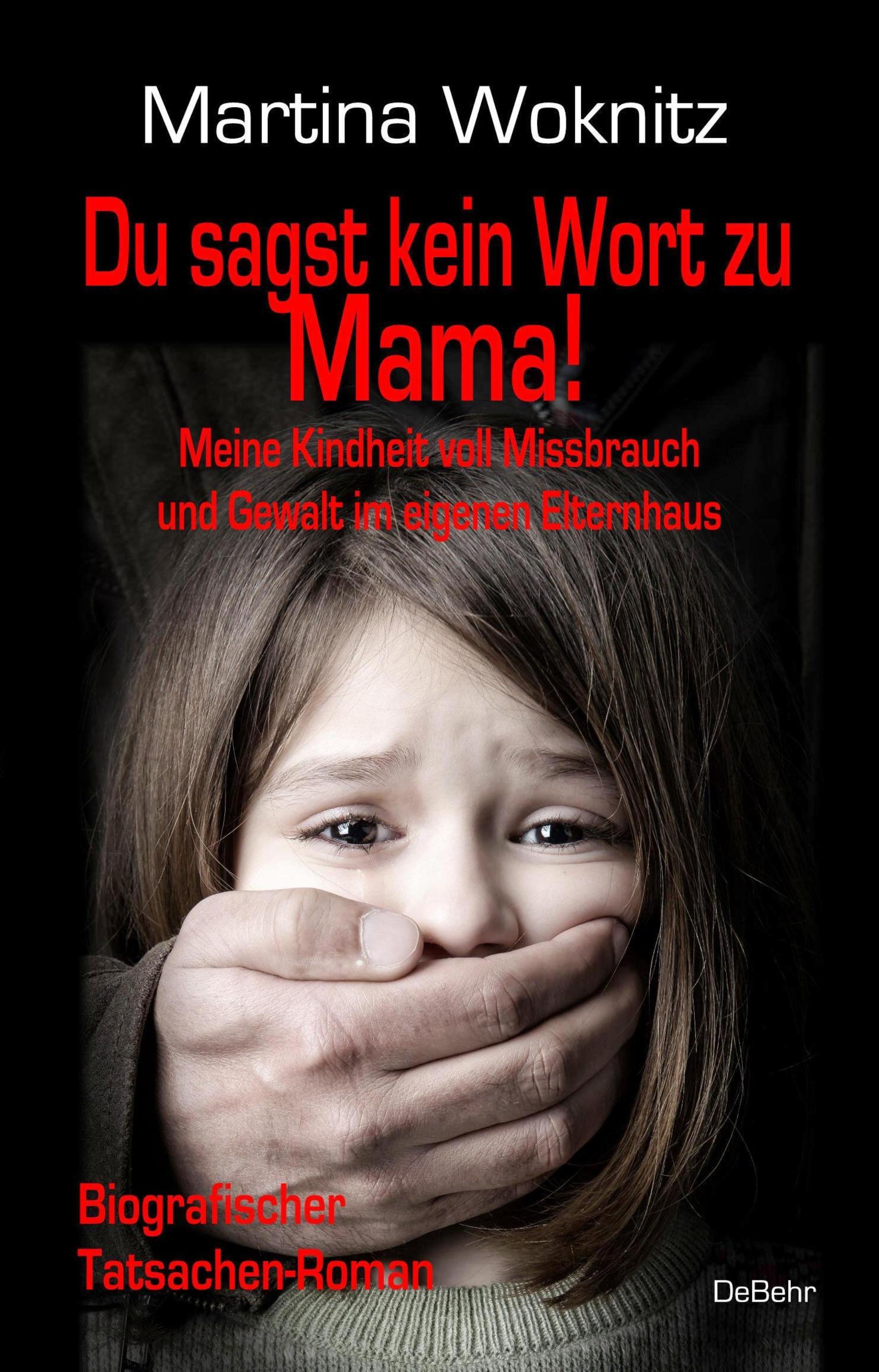 Vorderes Coverbild Du sagst kein Wort zu Mama! Meine Kindheit voll Missbrauch und Gewalt im eigenen Elternhaus - Biografischer Tatsachen-Roman