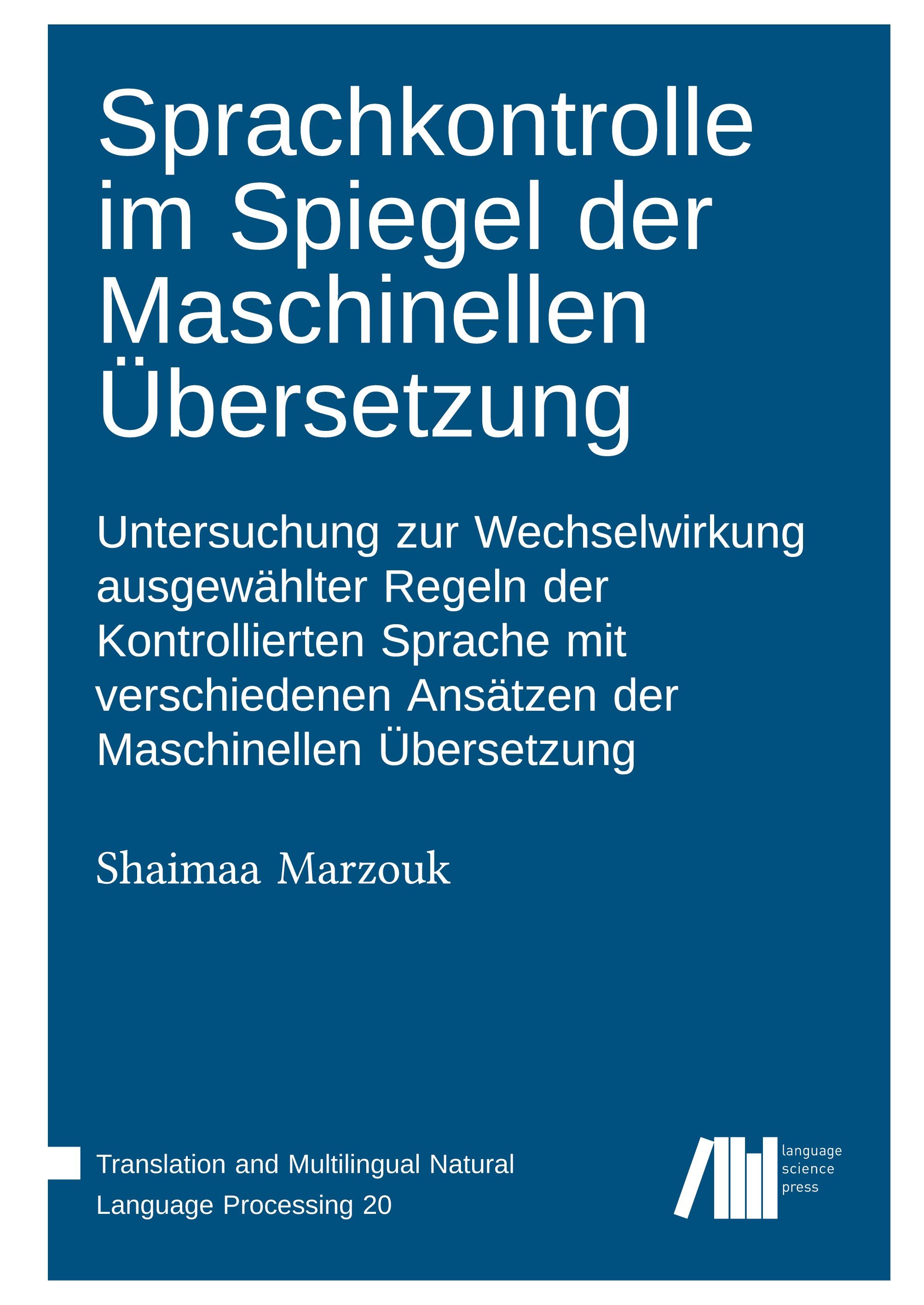 Vorderes Coverbild Sprachkontrolle im Spiegel der Maschinellen Übersetzung : Untersuchung zur Wechselwirkung ausgewählter Regeln der Kontrollierten Sprache mit verschiedenen Ansätzen der Maschinellen Übersetzung