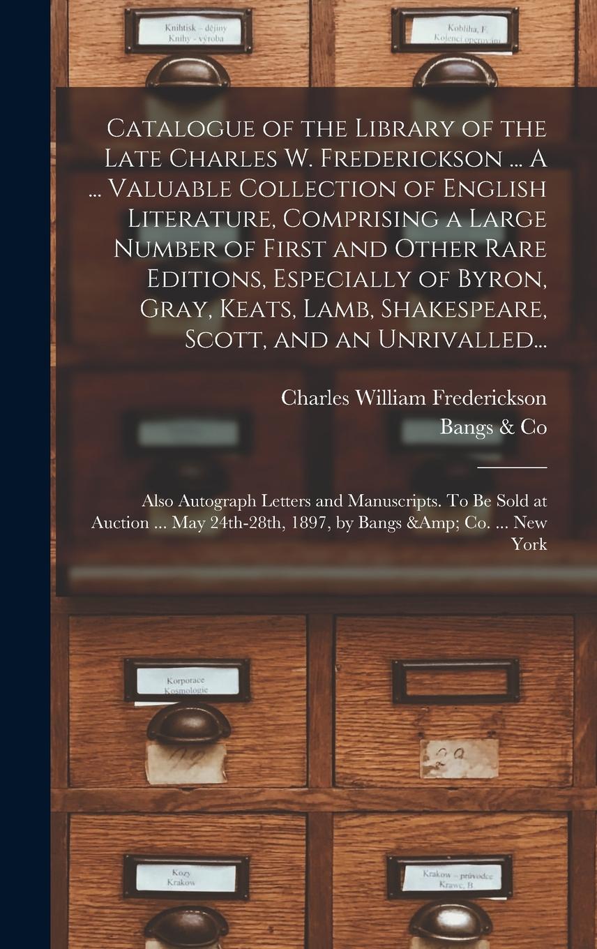 Vorderes Coverbild Catalogue of the Library of the Late Charles W. Frederickson ... A ... Valuable Collection of English Literature, Comprising a Large Number of First and Other Rare Editions, Especially of Byron, Gray, Keats, Lamb, Shakespeare, Scott, and an Unrivalled...