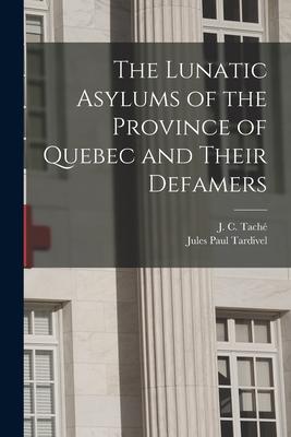 Vorderes Coverbild The Lunatic Asylums of the Province of Quebec and Their Defamers [microform]