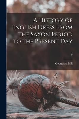 Vorderes Coverbild A History of English Dress From the Saxon Period to the Present Day; 2