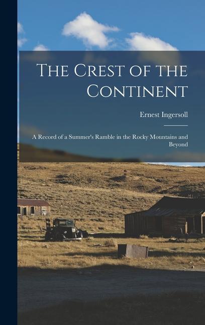 Vorderes Coverbild The Crest of the Continent: a Record of a Summer's Ramble in the Rocky Mountains and Beyond