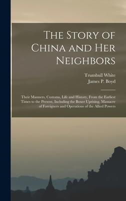 Vorderes Coverbild The Story of China and Her Neighbors: Their Manners, Customs, Life and History, From the Earliest Times to the Present, Including the Boxer Uprising,
