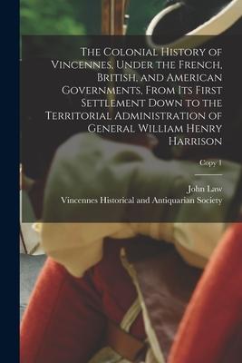 Vorderes Coverbild The Colonial History of Vincennes, Under the French, British, and American Governments, From Its First Settlement Down to the Territorial Administrati