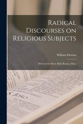 Vorderes Coverbild Radical Discourses on Religious Subjects [microform]: Delivered in Music Hall, Boston, Mass.