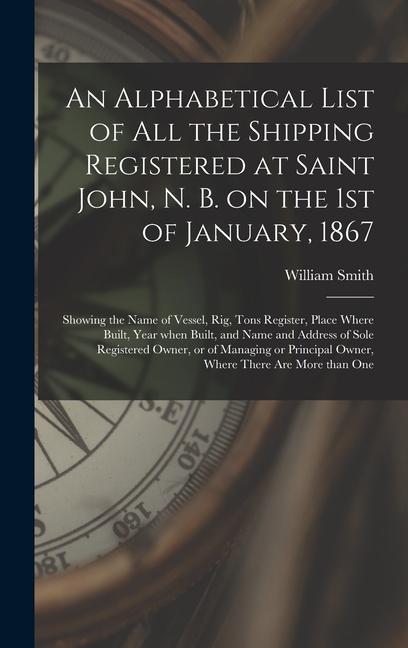 Vorderes Coverbild An Alphabetical List of All the Shipping Registered at Saint John, N. B. on the 1st of January, 1867 [microform]