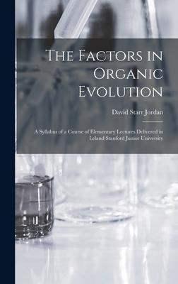 Vorderes Coverbild The Factors in Organic Evolution; a Syllabus of a Course of Elementary Lectures Delivered in Leland Stanford Junior University