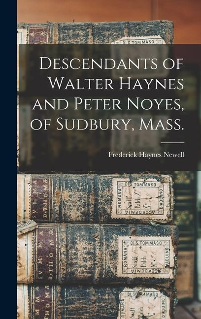 Vorderes Coverbild Descendants of Walter Haynes and Peter Noyes, of Sudbury, Mass.