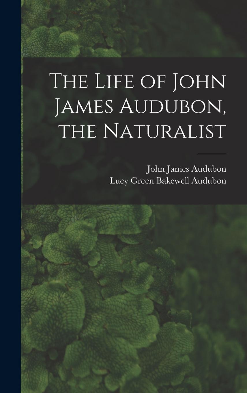 Vorderes Coverbild The Life of John James Audubon, the Naturalist [microform]
