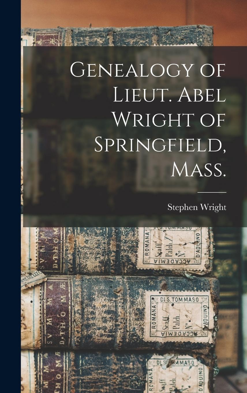 Vorderes Coverbild Genealogy of Lieut. Abel Wright of Springfield, Mass.