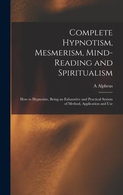 Vorderes Coverbild Complete Hypnotism, Mesmerism, Mind-reading and Spiritualism: How to Hypnotize, Being an Exhaustive and Practical System of Method, Application and Us