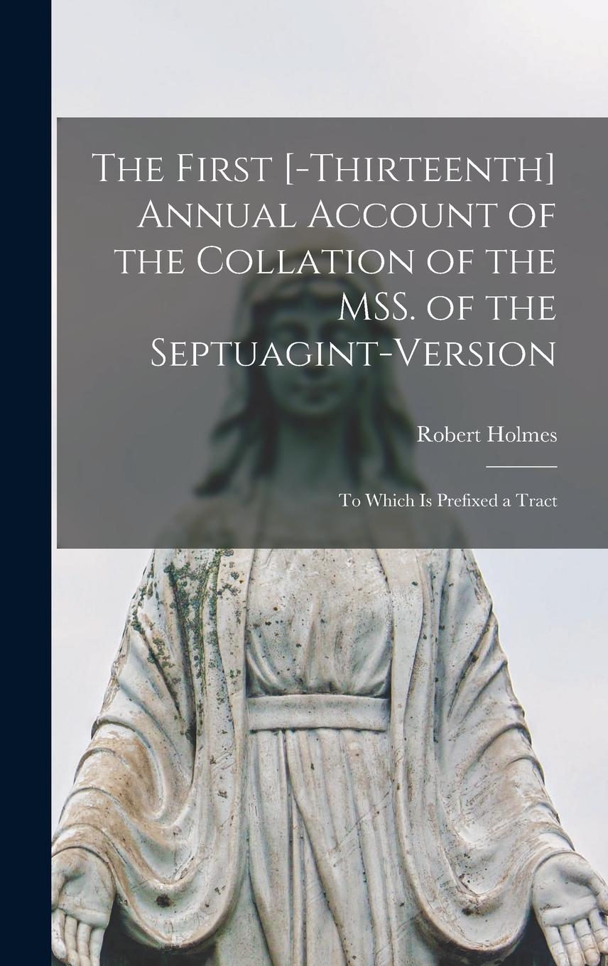Vorderes Coverbild The First [-thirteenth] Annual Account of the Collation of the MSS. of the Septuagint-version: to Which is Prefixed a Tract
