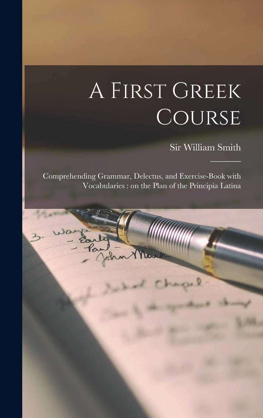 Vorderes Coverbild A First Greek Course [microform]: Comprehending Grammar, Delectus, and Exercise-book With Vocabularies: on the Plan of the Principia Latina