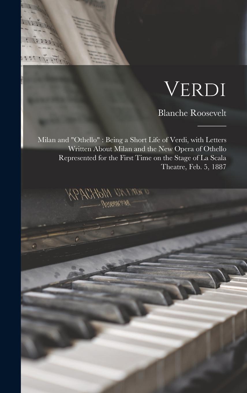 Vorderes Coverbild Verdi: Milan and "Othello" Being a Short Life of Verdi, With Letters Written About Milan and the New Opera of Othello Represe