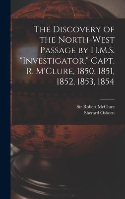 Vorderes Coverbild The Discovery of the North-West Passage by H.M.S. "Investigator," Capt. R. M'Clure, 1850, 1851, 1852, 1853, 1854 [microform]