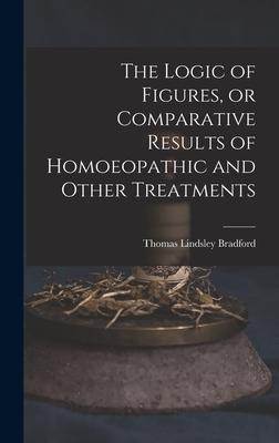 Vorderes Coverbild The Logic of Figures, or Comparative Results of Homoeopathic and Other Treatments