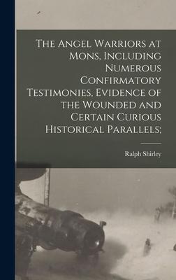 Vorderes Coverbild The Angel Warriors at Mons, Including Numerous Confirmatory Testimonies, Evidence of the Wounded and Certain Curious Historical Parallels;