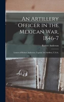 Vorderes Coverbild An Artillery Officer in the Mexican War, 1846-7: Letters of Robert Anderson, Captain 3rd Artillery, U.S.A.