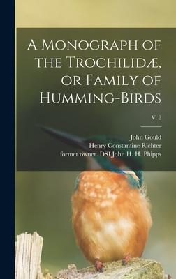 Vorderes Coverbild A Monograph of the Trochilidæ, or Family of Humming-birds; v. 2