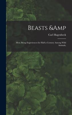 Vorderes Coverbild Beasts & Men; Being Experiences for Half a Century Among Wild Animals;