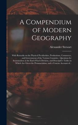 Vorderes Coverbild A Compendium of Modern Geography [microform]: With Remarks on the Physical Peculiarities, Productions, Commerce, and Government of the Various Countri
