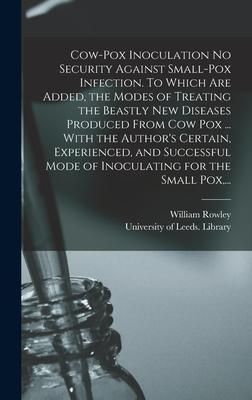 Vorderes Coverbild Cow-pox Inoculation No Security Against Small-pox Infection. To Which Are Added, the Modes of Treating the Beastly New Diseases Produced From Cow Pox ... With the Author's Certain, Experienced, and Successful Mode of Inoculating for the Small Pox, ...