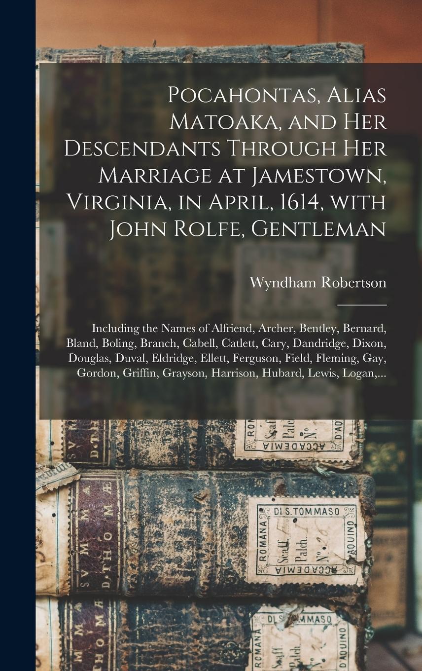 Vorderes Coverbild Pocahontas, Alias Matoaka, and Her Descendants Through Her Marriage at Jamestown, Virginia, in April, 1614, With John Rolfe, Gentleman; Including the Names of Alfriend, Archer, Bentley, Bernard, Bland, Boling, Branch, Cabell, Catlett, Cary, Dandridge, ...