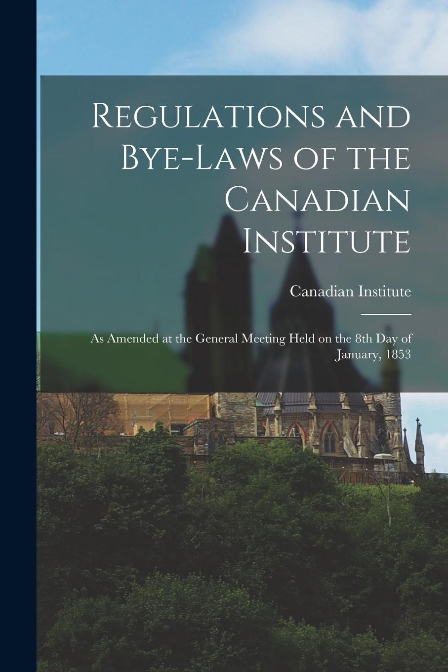 Vorderes Coverbild Regulations and Bye-laws of the Canadian Institute [microform]: as Amended at the General Meeting Held on the 8th Day of January, 1853
