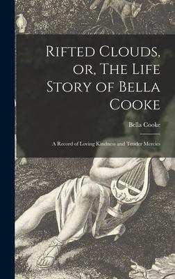 Vorderes Coverbild Rifted Clouds, or, The Life Story of Bella Cooke [microform]: a Record of Loving Kindness and Tender Mercies