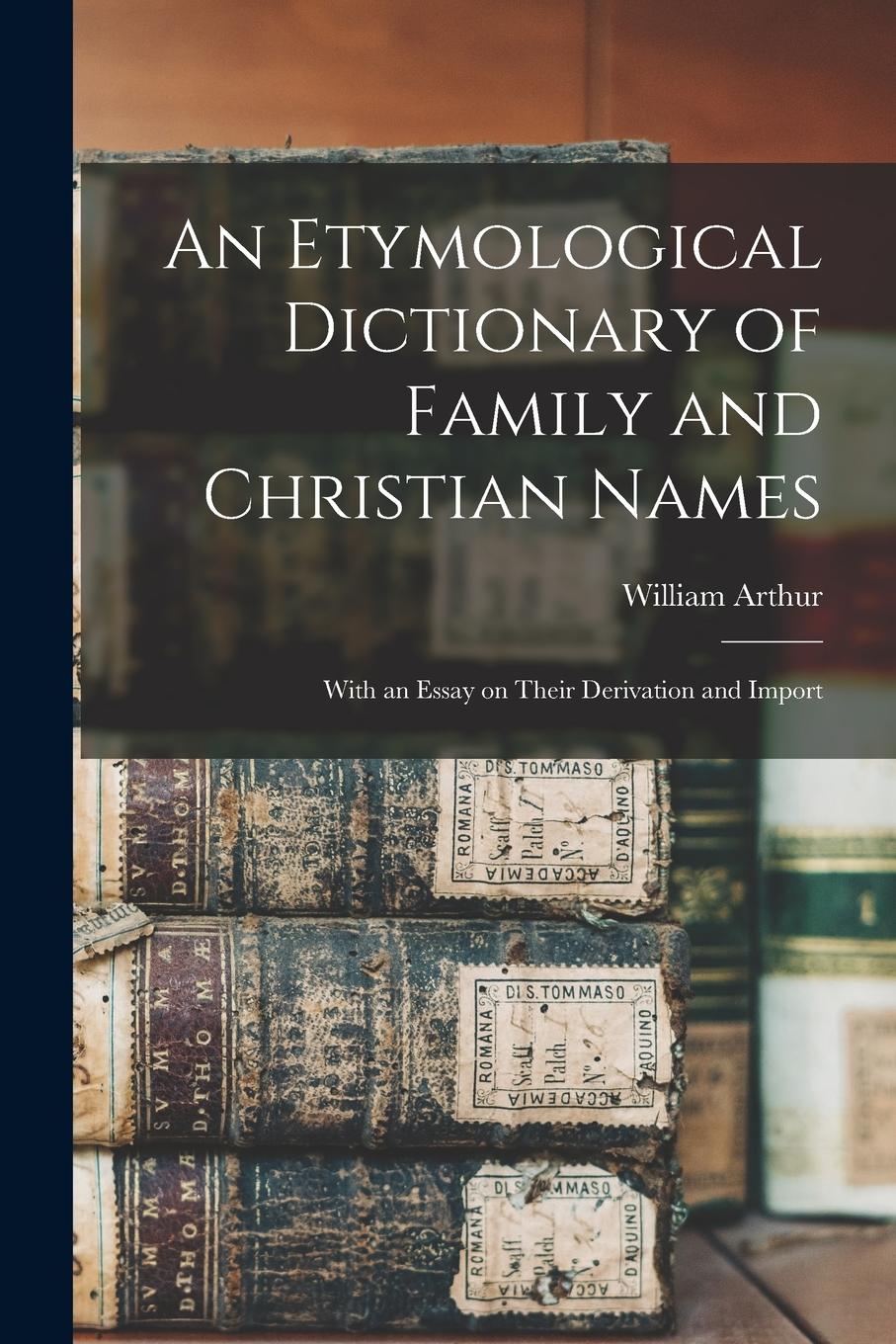 Vorderes Coverbild An Etymological Dictionary of Family and Christian Names: With an Essay on Their Derivation and Import
