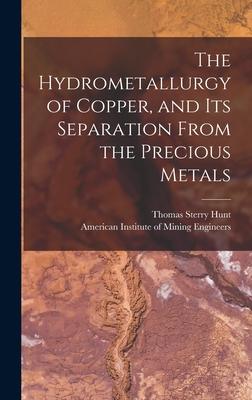 Vorderes Coverbild The Hydrometallurgy of Copper, and Its Separation From the Precious Metals [microform]