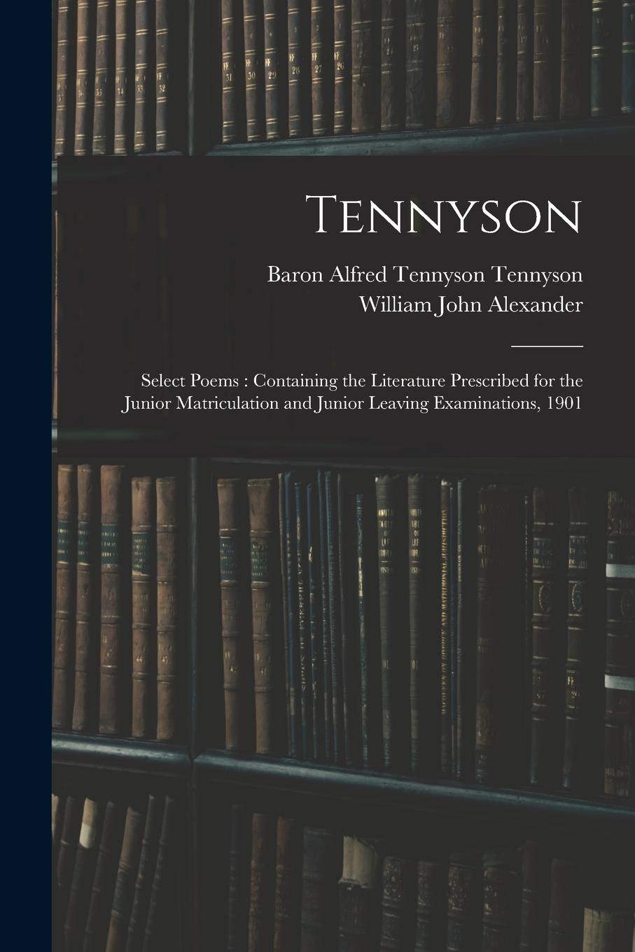 Vorderes Coverbild Tennyson: Select Poems: Containing the Literature Prescribed for the Junior Matriculation and Junior Leaving Examinations, 1901