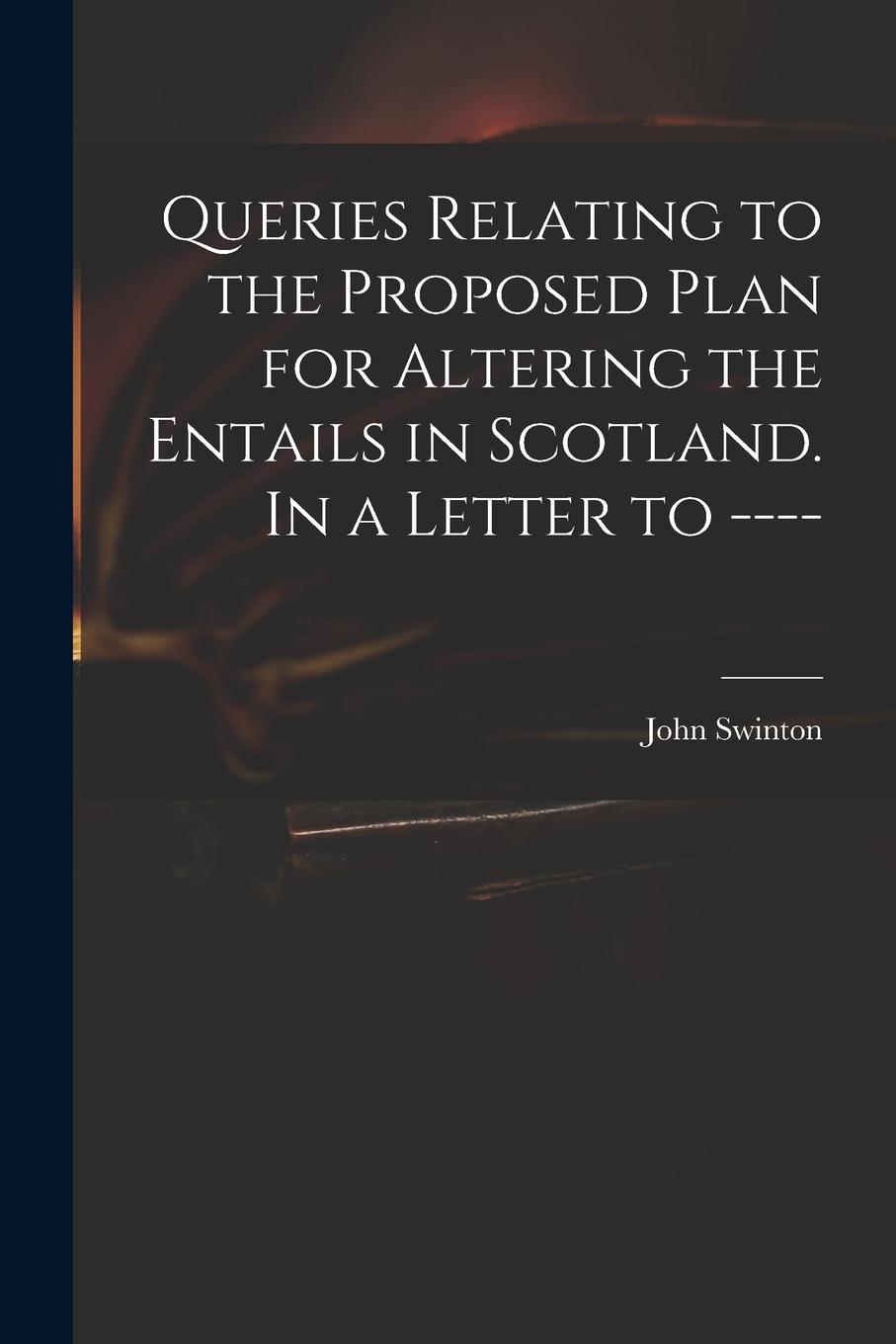 Vorderes Coverbild Queries Relating to the Proposed Plan for Altering the Entails in Scotland. In a Letter to ----