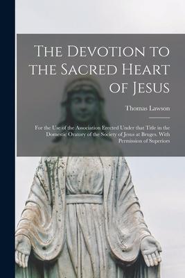 Vorderes Coverbild The Devotion to the Sacred Heart of Jesus: for the Use of the Association Erected Under That Title in the Domestic Oratory of the Society of Jesus at