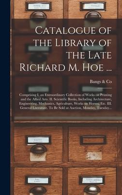 Vorderes Coverbild Catalogue of the Library of the Late Richard M. Hoe ...: Comprising I. an Extraordinary Collection of Works on Printing and the Allied Arts. II. Scien