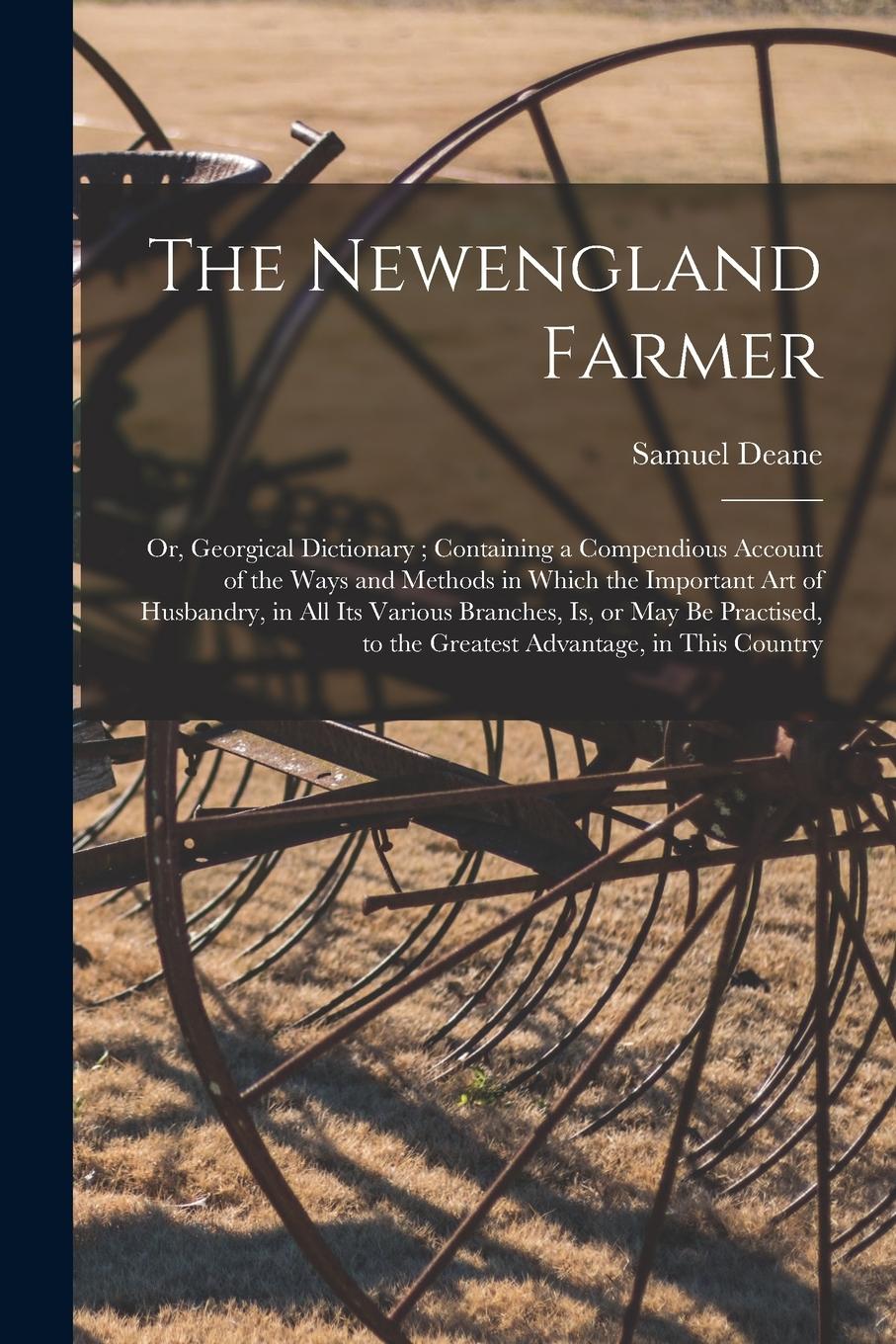 Vorderes Coverbild The Newengland Farmer: or, Georgical Dictionary; Containing a Compendious Account of the Ways and Methods in Which the Important Art of Husba