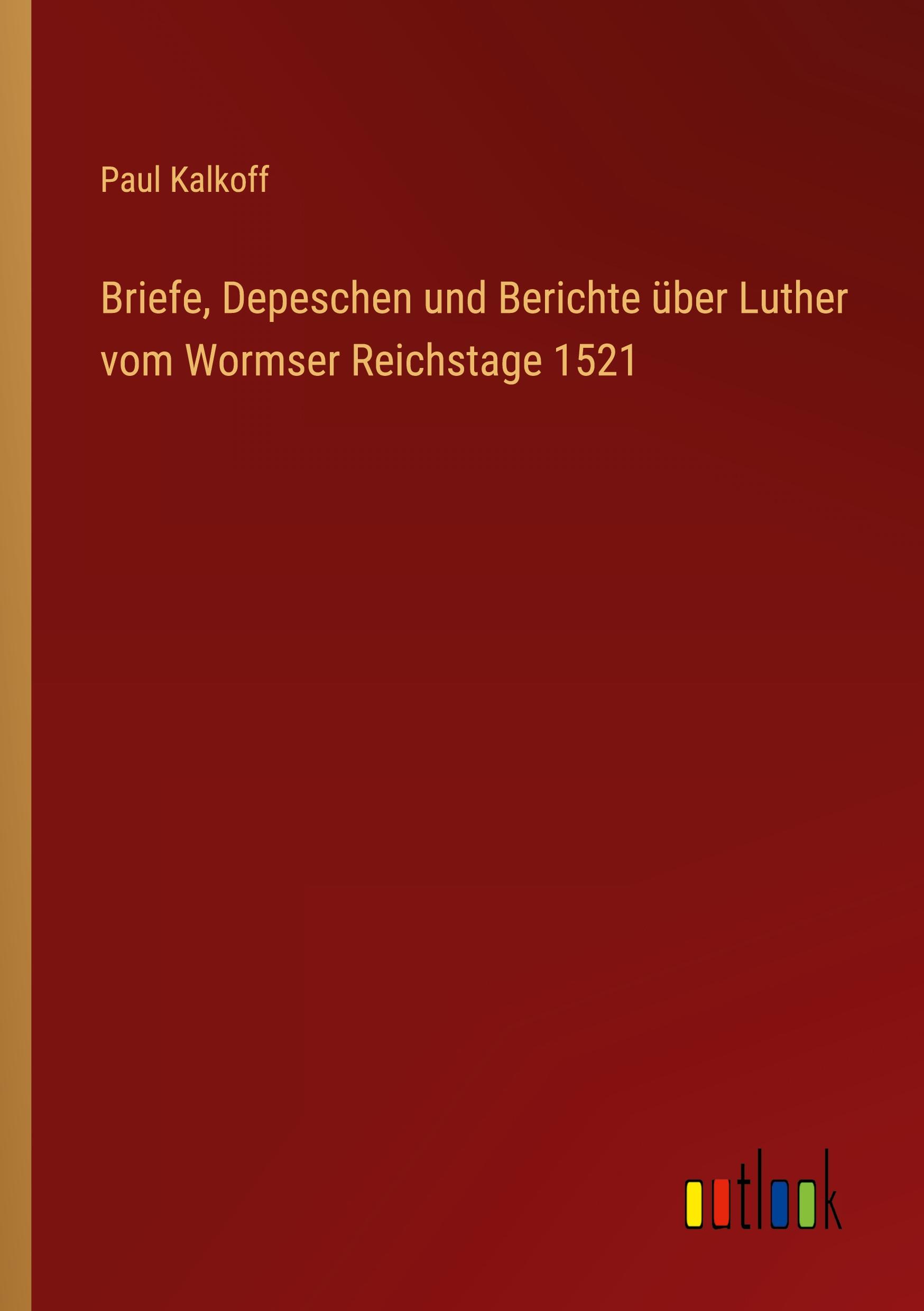 Vorderes Coverbild Briefe, Depeschen und Berichte über Luther vom Wormser Reichstage 1521