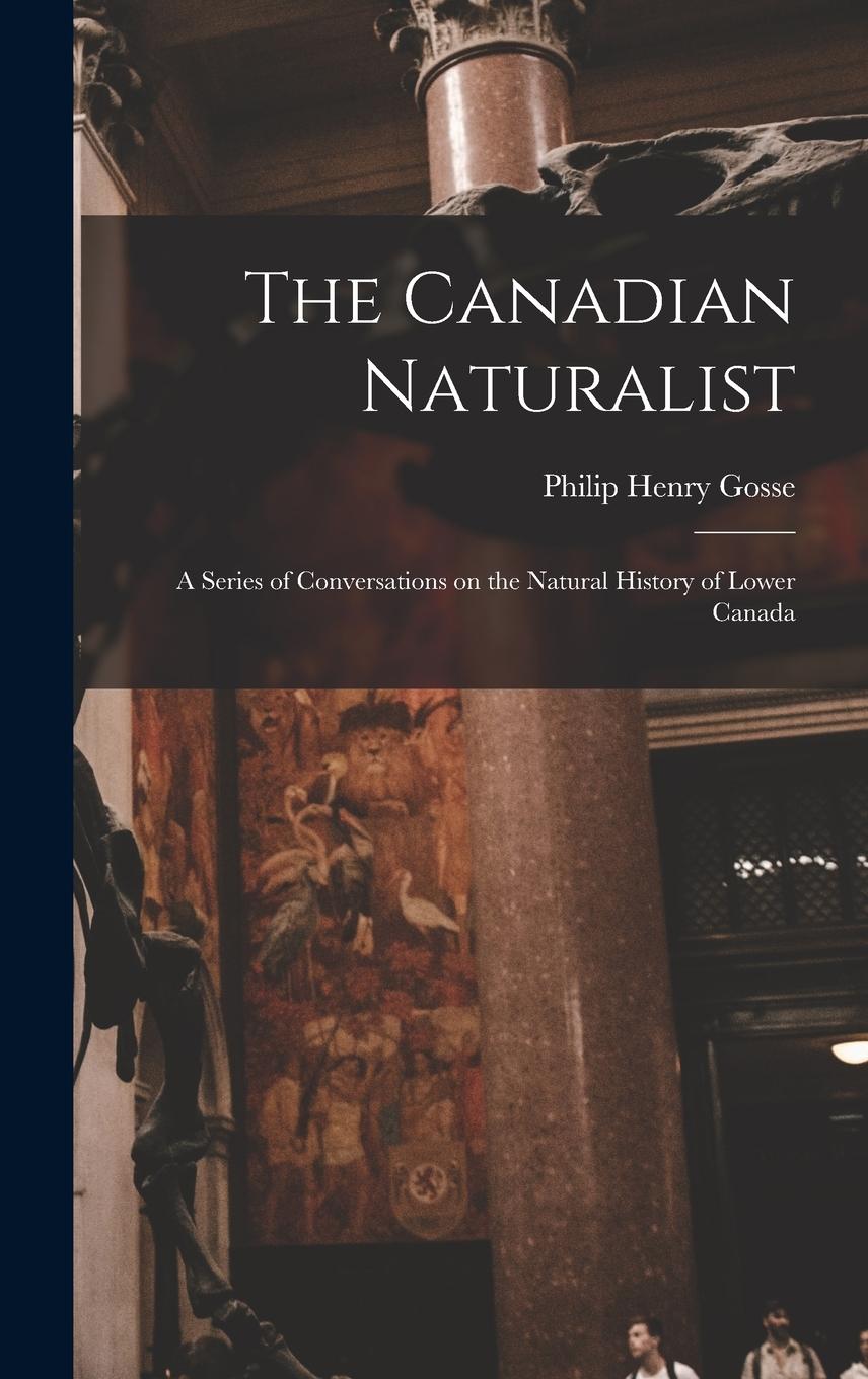 Vorderes Coverbild The Canadian Naturalist [microform]: a Series of Conversations on the Natural History of Lower Canada