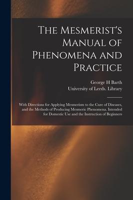 Vorderes Coverbild The Mesmerist's Manual of Phenomena and Practice: With Directions for Applying Mesmerism to the Cure of Diseases, and the Methods of Producing Mesmeri