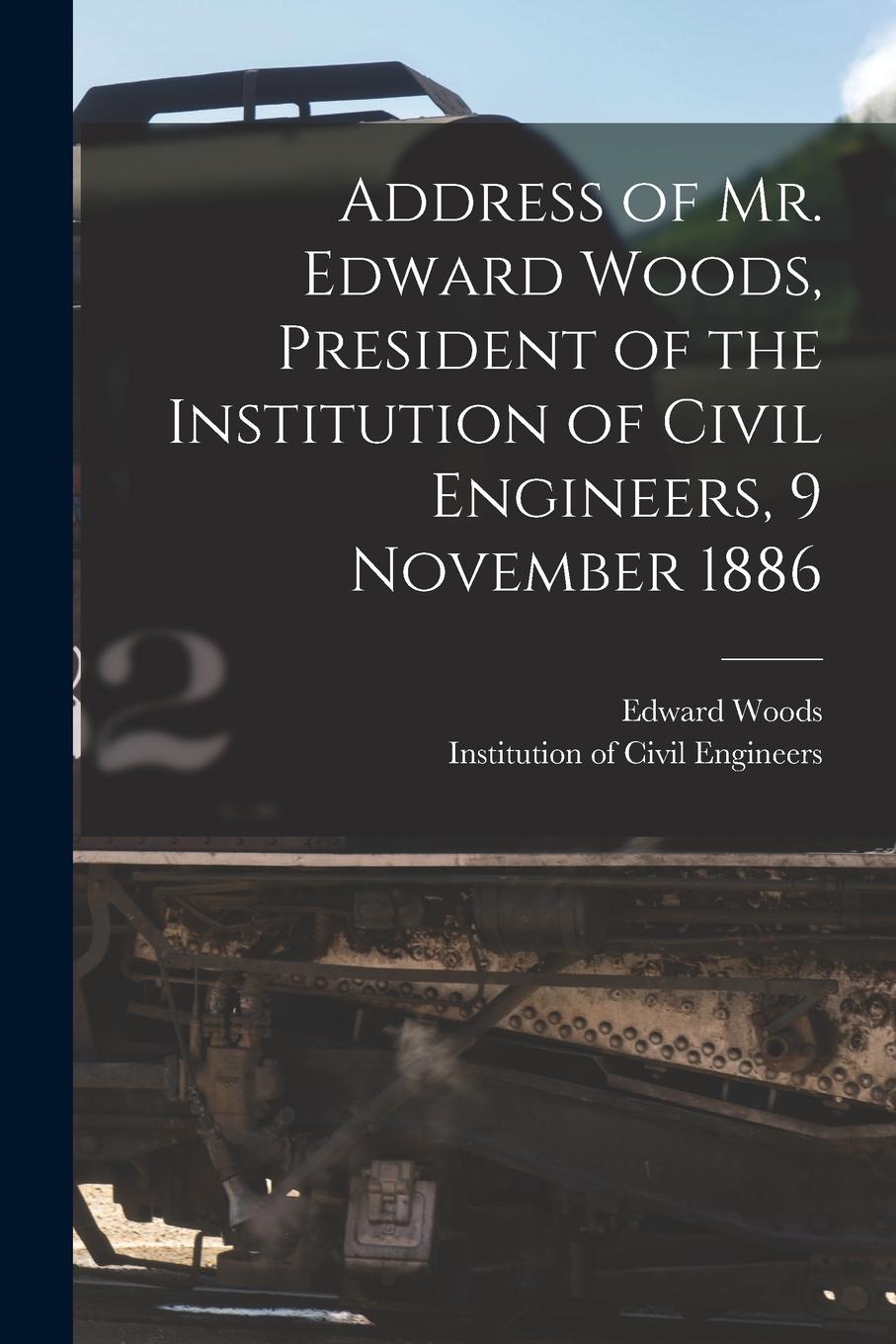 Vorderes Coverbild Address of Mr. Edward Woods, President of the Institution of Civil Engineers, 9 November 1886 [microform]