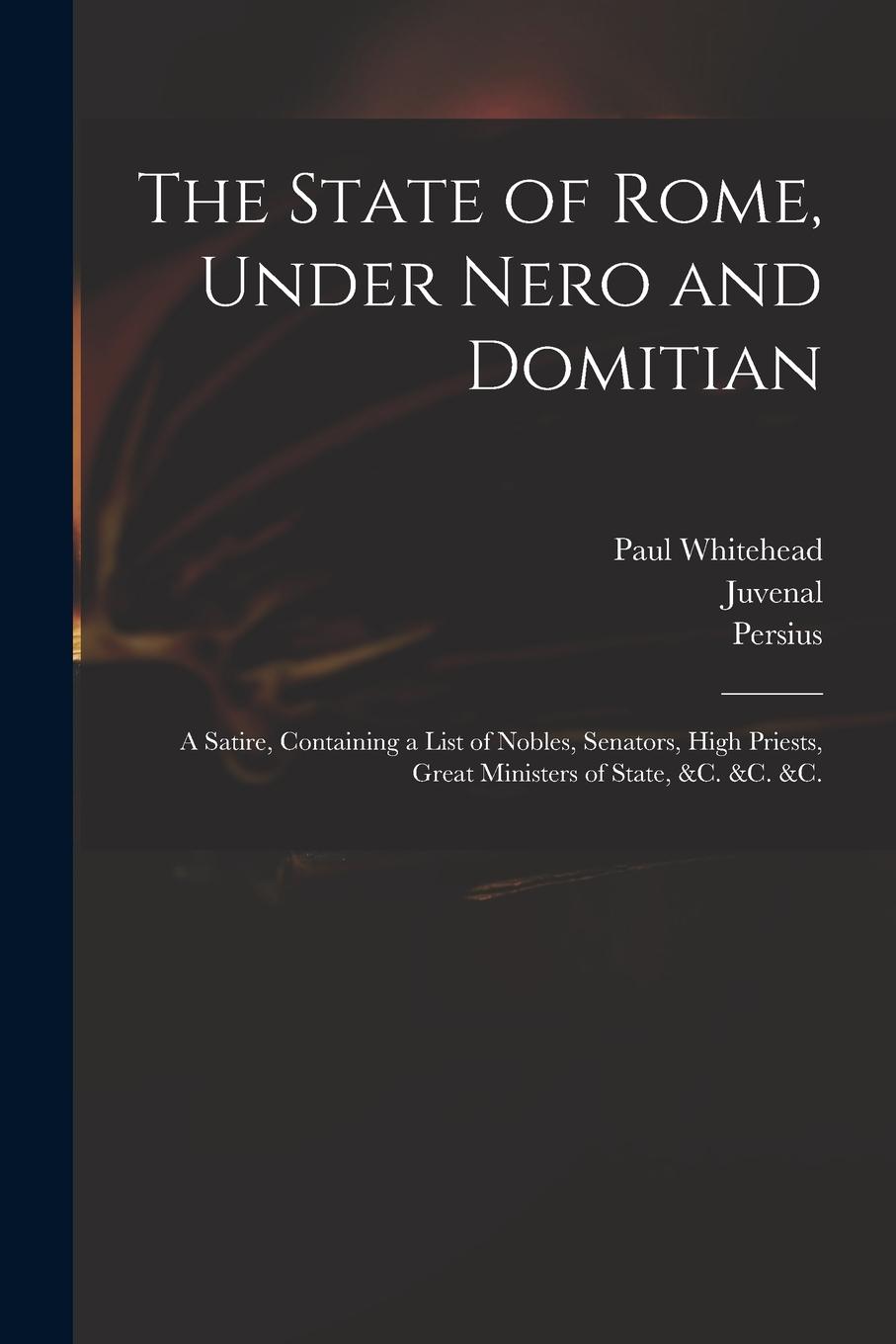 Vorderes Coverbild The State of Rome, Under Nero and Domitian: a Satire, Containing a List of Nobles, Senators, High Priests, Great Ministers of State, &c. &c. &c.