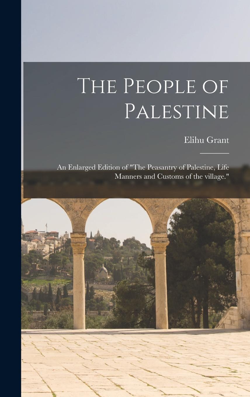 Vorderes Coverbild The People of Palestine: an Enlarged Edition of "The Peasantry of Palestine, Life Manners and Customs of the Village."