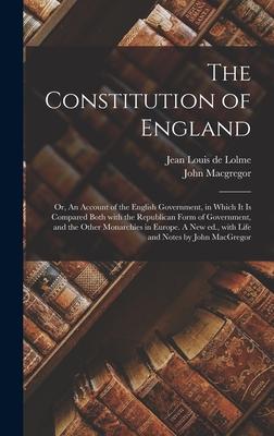 Vorderes Coverbild The Constitution of England; or, An Account of the English Government, in Which It is Compared Both With the Republican Form of Government, and the Other Monarchies in Europe. A New Ed., With Life and Notes by John MacGregor
